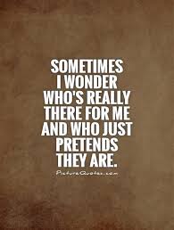 Yes There Are Too Many People Who Just Pretends That They Are There For You Pretending Quotes Fake Friend Quotes Ignore Me Quotes