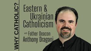 Eastern & Ukrainian Catholicism with Fr Dcn Anthony Dragani