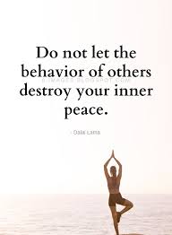 Quotes Do Not Let The Behavior Of Others Destroy Your Inner Peace Inner Peace Quotes Life Quotes Peace Quotes