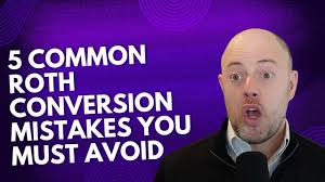 5 Common Roth Conversion Mistakes You MUST Avoid!