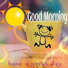 Good Morning Have A Great Day Good Morning Wednesday Good Morning Happy Monday Great Day Quotes