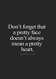 A Pretty Face Doesn T Mean A Pretty Heart Pretty Heart Life Quotes Life Quotes To Live By Wisdom Quotes