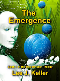 The Emergence (Book One of the Robochurch Trilogy) by Lee J. Keller