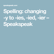 Spelling Changing Y To Ies Ied Ier Speakspeak Spelling Spelling Rules English Grammar Rules