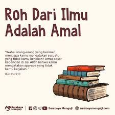 Sedekah jariah, ilmu yang bermanfaat dan anak soleh yang mendoakan orang tuanya. Roh Dari Ilmu Adalah Amal Janganlah Berilmu Tapi Tidak Beramal
