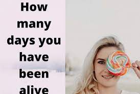 There you go, it's that. How Many Days I Have Been Alive Calculator
