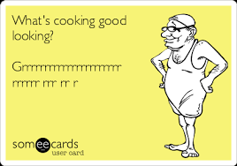 Maybe you would like to learn more about one of these? What S Cooking Good Looking Grrrrrrrrrrrrrrrrrrrrrr Rrrrrr Rrr Rr R Cry For Help Ecard