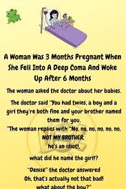 I will tell her to wait till morning,its late there's nothing can do till its morning. Pregnant Woman In Deep Coma In 2021 Joke Of The Day Pregnant Funny Jokes