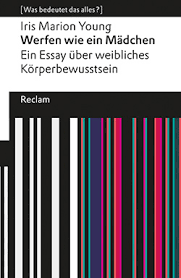 Ich hoffe auf ihr verständnis und bitte um antwort. Young Iris Marion Werfen Wie Ein Madchen Ein Essay Uber Weibliches Korperbewusstsein Reclam Verlag