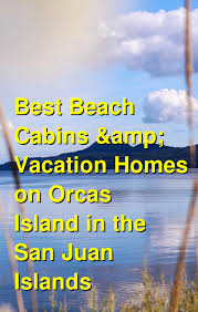 Maybe you would like to learn more about one of these? Best Beach Cabins Vacation Homes On Orcas Island In The San Juan Islands Budget