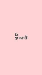 Be Yourself Quote By Me Wallpaper Quotes Be Yourself Quotes Pink Quotes