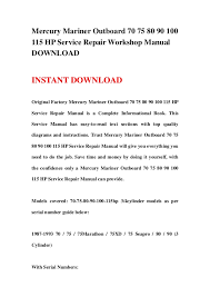 All of our repair manuals contain wiring diagrams as well hundreds of illustrations which will help you follow the step by step instructions explained in the manual. Mercury Mariner Outboard 70 75 80 90 100 115 Hp Service Repair Worksh