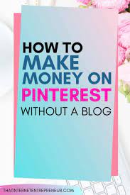 Unlike seo, pinterest can bring in views to your blog almost immediately after creating a legit account. How To Make Money On Pinterest Without A Blog In 2021 That Internet Entrepreneur