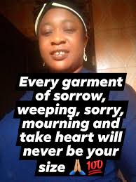 Every garment of sorrow, weeping, sorry, mourning and take heart will never  be your size (Claim it with faith 🙌🏽🕊️💫🔥🙏🏼💯  #mostpowerfuldeclaration