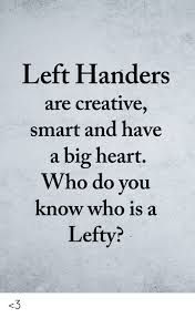 The main characters have some when left to idle (e.g. Left Handers Are Creative Smart And Have A Big Heart Who Do You Know Who Is A Lefty 3 Meme On Loveforquotes Com