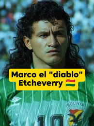 Marco Antonio 'El Diablo' Etcheverry: Estrella del Fútbol Boliviano