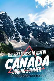 7 Best Places To Visit In Canada During Summer Cool Places To Visit Canada Travel Canada Destinations