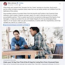 Remember Covenant Eyes, the porn tracking app Mike Johnson uses with his  son as his accountability buddy, and promoted with an affiliate link? The  guy who founded it did so to help