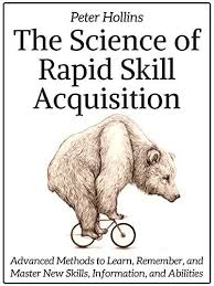 The Science Of Rapid Skill Acquisition Advanced Methods To Learn Remember And Master New Sk Advanced Learning Books For Self Improvement Learning Strategies
