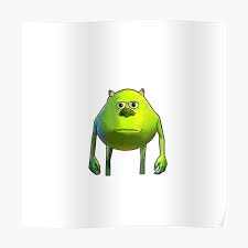 Mike sullivan monsters inc meme. Poster Mike Wazowski Meme Redbubble