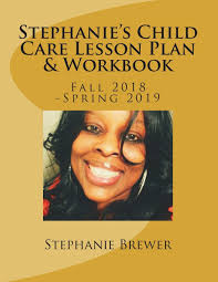 Stephanie's Child Care Lesson Plan & Workbook: Fall 2018 -Spring 2019:  Brewer, Stephanie R.: 9781723540455: Amazon.com: Books