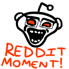 The phrase is a particularly popular way to mock times when a redditor is demonstrating. Reddit Moment Layer