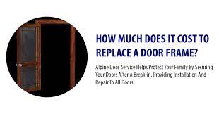 More to the point would you do that job for 5 hrs at your hourly rate in my case £125 ? How Much Does It Cost To Replace A Door Frame Alpine Door Service