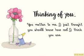Sending a short, caring message can easily make their day. Free Everyday Thinking Of You Cards Images