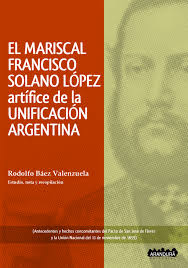 El Mariscal Francisco Solano López artífice de la unificación Argentina
