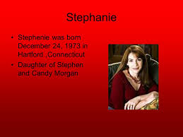 Stephanie Meyer By: M. C.. Stephanie Stephenie was born December 24, 1973  in Hartford,Connecticut Daughter of Stephen and Candy Morgan.