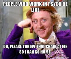 Make a meme make a gif make a chart People Who Work In Psych Be Like Oh Please Throw That Chair At Me So I Can Go Home Willy Wonka Sarcasm Meme Make A Meme