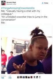 Because let's face it…everyone's annoying in their own unique way (or in this case. Annoying Coworker Meme Dump Album On Imgur