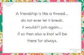 These quotes can be from anything, cutstuff, other forums, etc. Quote A Friendship Is Like A Thread Do Not Ever Let It Break It Wouldn T Coolnsmart