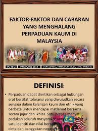 • perpaduan dapat diertikan sebagai hubungan erat bersifat toleransi yang diwujudkan secara sengaja dalam kalangan kaum dan etnik yang. Faktor Penghalang Perpaduan Di Malaysia