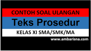 Pendapat lain mengatakan bahwa pengertian teks eksplanasi adalah suatu paragraf atau teks yang isinya menjelaskan sebuah informasi mengenai proses terjadinya suatu fenomena, yang dimana baik itu. Latihan Soal Ulangan Teks Prosedur Kelas Xi Sma Ma Smk Beserta Jawabannya Ambarisna Com