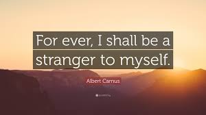 .sometimes one feels freer speaking to a stranger than to people one knows. Albert Camus Quote For Ever I Shall Be A Stranger To Myself