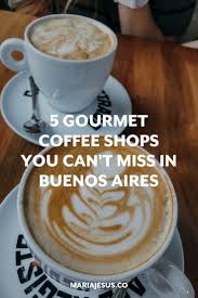 Where To Drink The Best Gourmet Coffee In Buenos Aires Maria Jesus Gourmet Coffee Gourmet Coffee Shop Gourmet