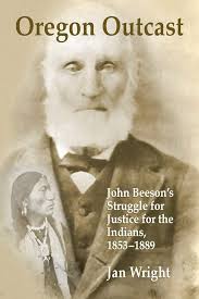 Oregon Outcast: John Beeson's Struggle for Justice for the Indians,  1853-1889