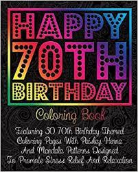 Choose a number 70 coloring page to print. Amazon Com Happy 70th Birthday Coloring Book Featuring 30 70th Birthday Themed Coloring Pages With Paisley Henna And Mandala Patterns Designed To Promote Stress Relief And Relaxation Birthday Coloring Books 9798680995808 Pigeon Coloring