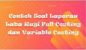 Maybe you would like to learn more about one of these? Contoh Soal Laporan Laba Rugi Full Costing Dan Variable Costing Mas Raffi