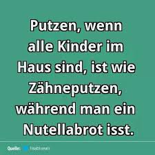 Sauber Machen Mit Kindern Ist Wie Der Versuch In Der Wuste Fegen Zu Wollen Lustige Spruche Spruche Urkomische Zitate