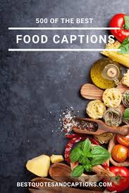 Want A Great Food Caption For Instagram We Ve Collected Of 500 Of The Best In 2020 Food Captions Food Yummy Food Quotes