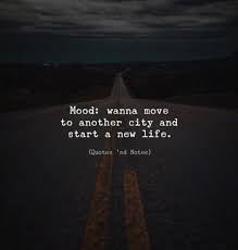 Best Life Quotes Mood Wanna Move To Another City And Start A New Life Via Https Ift Tt 2ey7hg4 New Life Quotes Life Quotes City Quotes