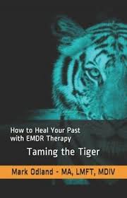 Taming the Tiger : How to Heal Your Past with EMDR Therapy by Mark Odland  (2019, Trade Paperback) for sale online