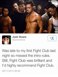 Howver, the ending result was. Via 9gag Josh Howie Ajoshxhowie Was Late To My First Fight Club Last Night So Missed The Intro Rules Still Fight Club Was Brilliant And I D Highly Recommend Fight Club 09112014 0838