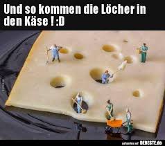 Und So Kommen Die Locher In Den Kase D Lustige Bilder Spruche Witze Echt Lustig Lustige Bilder Gute Spruche Witze
