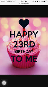Happy Birthday To Me 23 Happy 23rd Birthday 23rd Birthday Happy Birthday Cakes