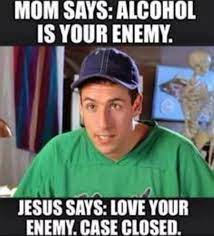 You may only post if you are funny. Memes Robert F Kennedy Memorial Stadium Mom Says Alcohol Is Your Enemy Jesus Says Love Your Enemy Funny Drinking Memes Love Your Enemies Drinking Memes