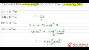 In simple words, with the ease of this online tool, you can explore the relationship between the frequency, wavelength and the energy. Calculate The Wavelength Of Photon Having Energy 5ev Youtube