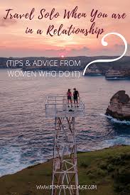 Thinking About Traveling Solo But Feeling Guilty About Leaving Your Partner Behind 12 Women Shared Why And How Solo Travel Solo Female Travel Romantic Travel